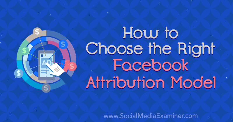 Comment choisir le bon modèle d'attribution Facebook par Tom Welbourne sur Social Media Examiner.