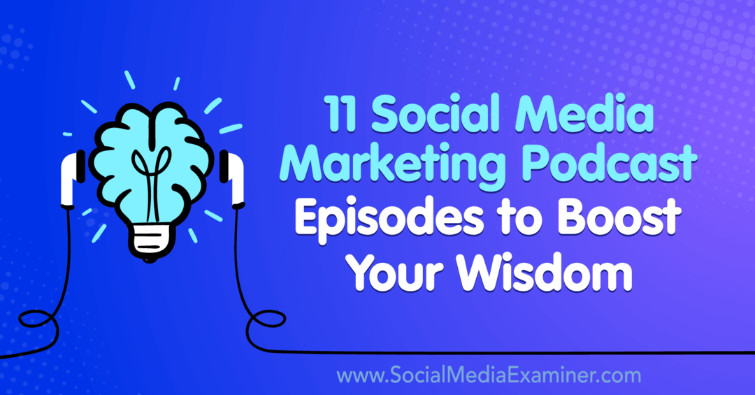 11 épisodes de podcasts sur le marketing des médias sociaux pour booster votre sagesse par Lisa D. Jenkins sur Social Media Examiner.