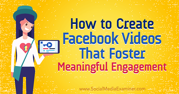 Comment créer des vidéos Facebook qui favorisent un engagement significatif par Victor Blasko sur Social Media Examiner.