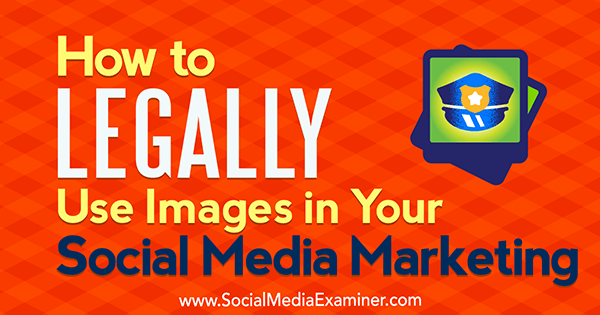 Comment utiliser légalement des images dans votre marketing sur les réseaux sociaux par Sarah Kornblett sur Social Media Examiner.