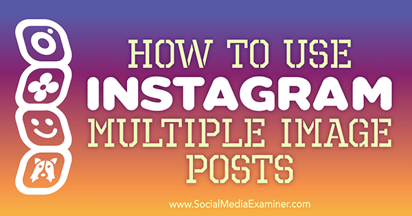 Comment utiliser les publications d'images multiples d'Instagram par Ana Gotter sur Social Media Examiner.