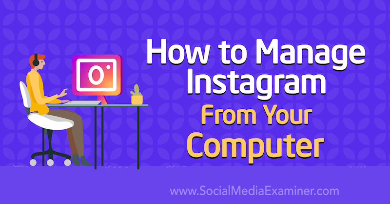 Comment gérer Instagram à partir de votre ordinateur par Jenn Herman sur Social Media Examiner.