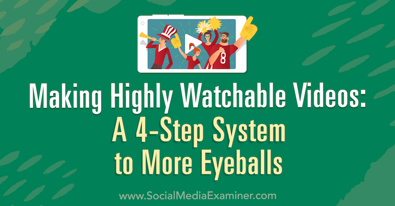 Créer des vidéos hautement observables: un système en 4 étapes pour plus de globes oculaires: Social Media Examiner