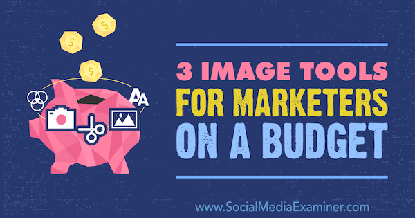 Image Tools for Marketers on a Budget par Justin Kerby sur Social Media Examiner.