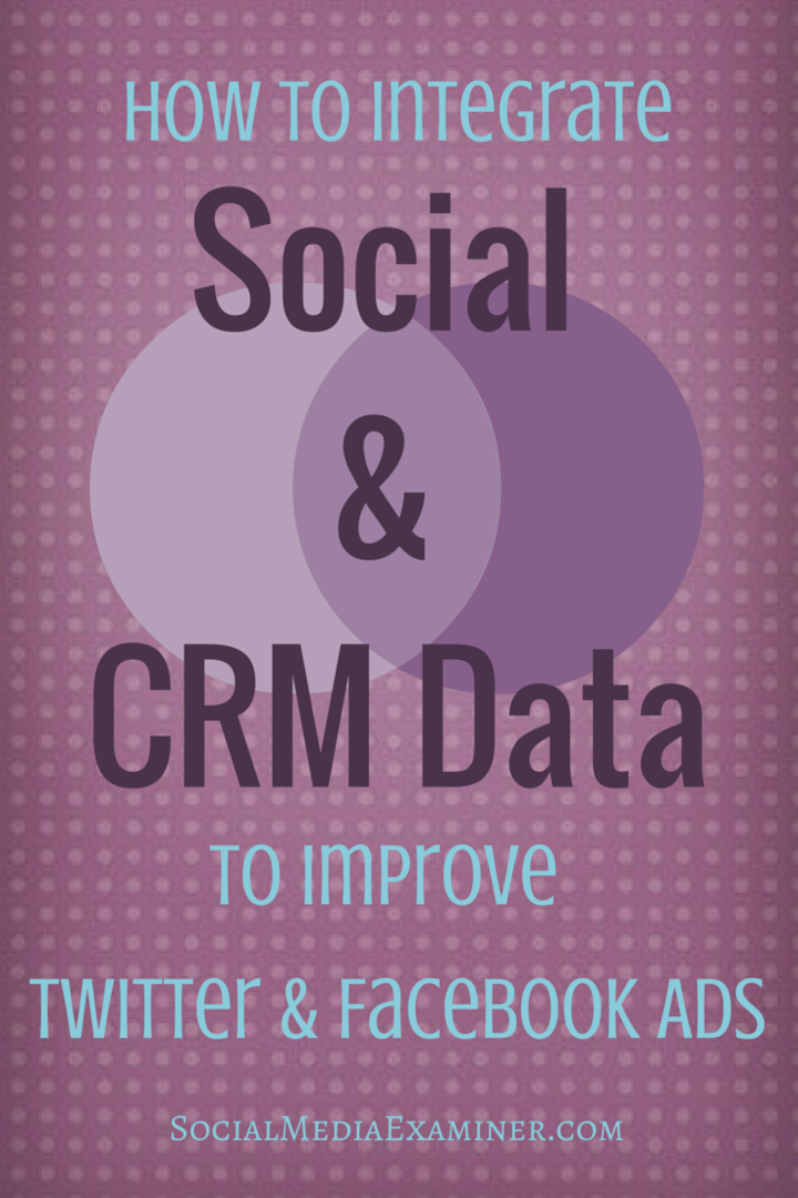 Comment intégrer les données sociales et CRM pour améliorer vos publicités Twitter et Facebook: Social Media Examiner