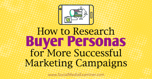 Comment rechercher des personnalités d'acheteur pour des campagnes marketing plus réussies par Tom Bracher sur Social Media Examiner.