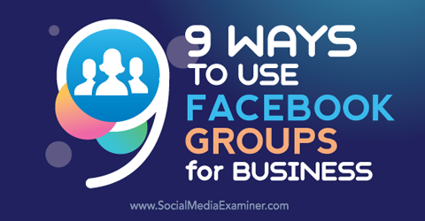 neuf façons d'utiliser les groupes Facebook pour les entreprises