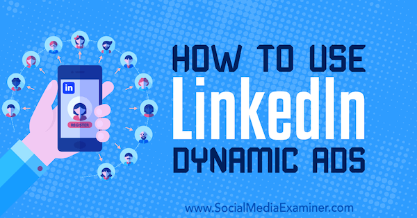 Comment utiliser LinkedIn Dynamic Ads par Ana Gotter sur Social Media Examiner.